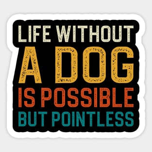 Life Without A Dog Is Possible But Pointless Sticker